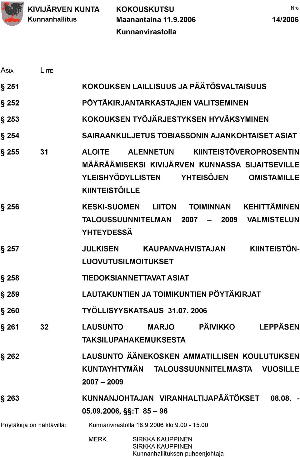 256 KESKI-SUOMEN LIITON TOIMINNAN KEHITTÄMINEN TALOUSSUUNNITELMAN 2007 2009 VALMISTELUN YHTEYDESSÄ 257 JULKISEN KAUPANVAHVISTAJAN KIINTEISTÖN- LUOVUTUSILMOITUKSET 258 TIEDOKSIANNETTAVAT ASIAT 259