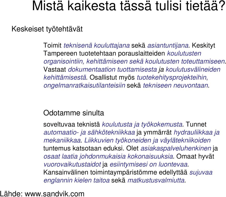 Osallistut myös tuotekehitysprojekteihin, ongelmanratkaisutilanteisiin sekä tekniseen neuvontaan. Odotamme sinulta Lähde: www.sandvik.com soveltuvaa teknistä koulutusta ja työkokemusta.