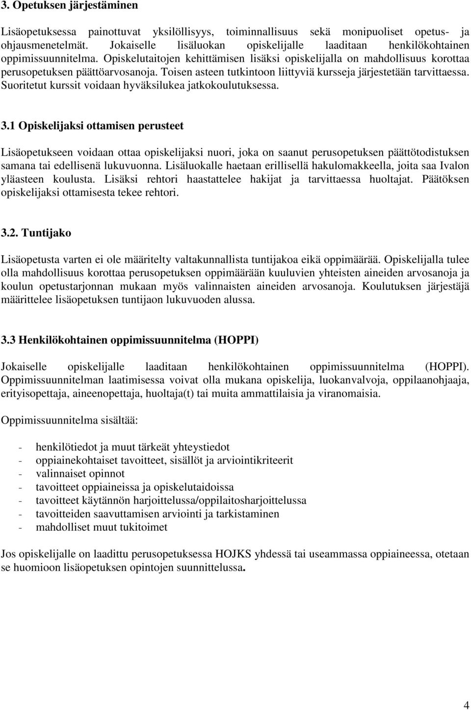 Toisen asteen tutkintoon liittyviä kursseja järjestetään tarvittaessa. Suoritetut kurssit voidaan hyväksilukea jatkokoulutuksessa. 3.