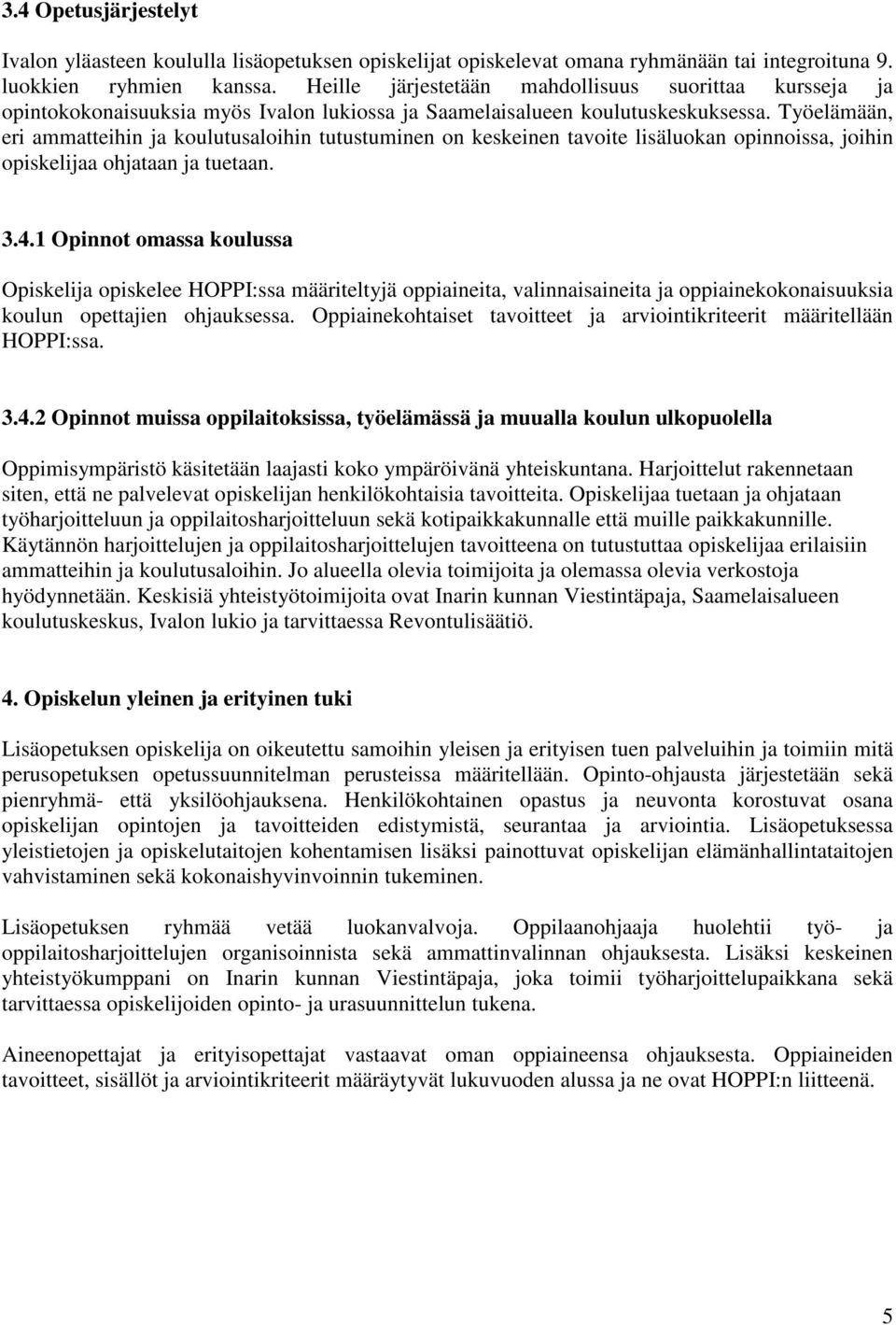 Työelämään, eri ammatteihin ja koulutusaloihin tutustuminen on keskeinen tavoite lisäluokan opinnoissa, joihin opiskelijaa ohjataan ja tuetaan. 3.4.