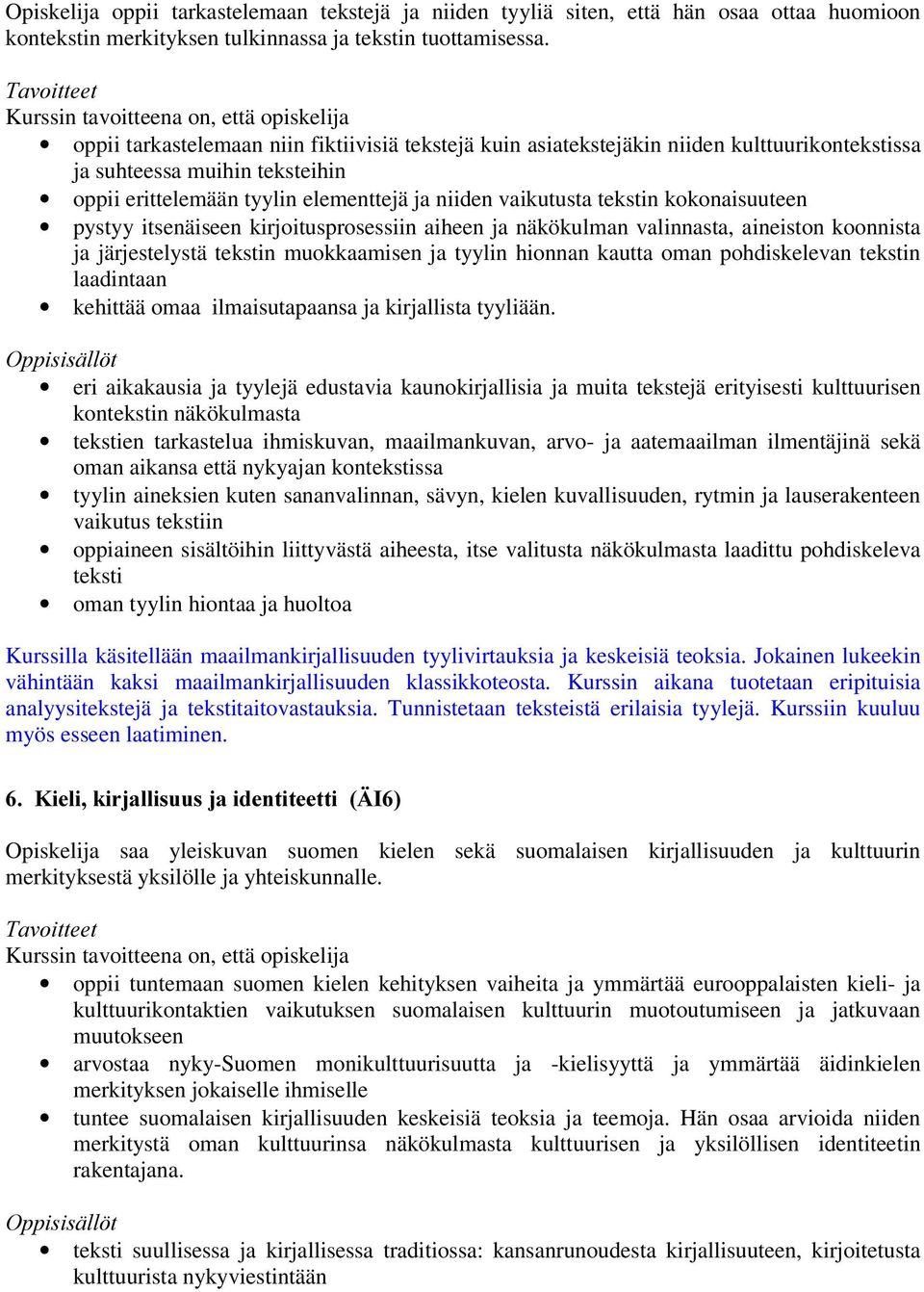 kokonaisuuteen pystyy itsenäiseen kirjoitusprosessiin aiheen ja näkökulman valinnasta, aineiston koonnista ja järjestelystä tekstin muokkaamisen ja tyylin hionnan kautta oman pohdiskelevan tekstin