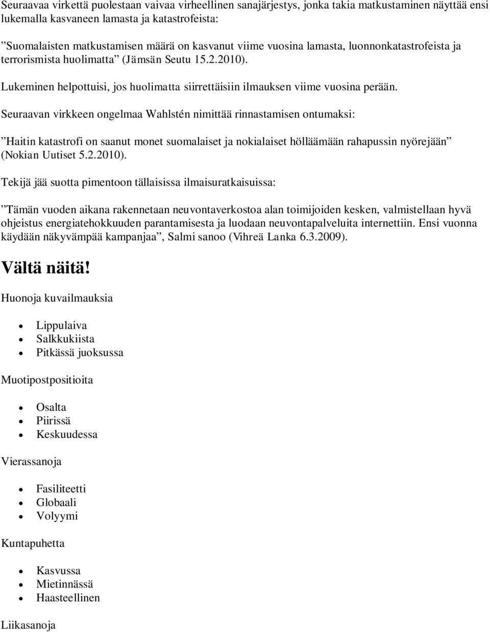 Seuraavan virkkeen ongelmaa Wahlstén nimittää rinnastamisen ontumaksi: Haitin katastrofi on saanut monet suomalaiset ja nokialaiset hölläämään rahapussin nyörejään (Nokian Uutiset 5.2.2010).