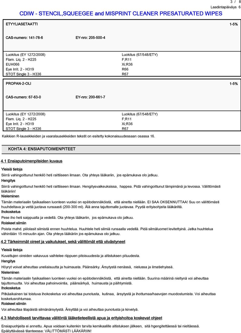 2 - H319 STOT Single 3 - H336 Luokitus (6754ETY) F;R11 Xi;R36 R67 Kaikkien R-lausekkeiden ja vaaralausekkeiden tekstit on esitetty kokonaisuudessaan osassa 16. KOHTA 4: ENSIAPUTOIMENPITEET 4.
