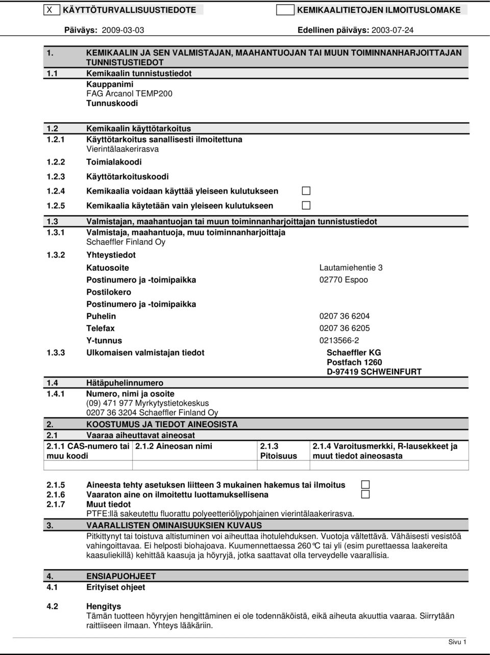 2.4 Kemikaalia voidaan käyttää yleiseen kulutukseen 1.2.5 Kemikaalia käytetään vain yleiseen kulutukseen 1.3 Valmistajan, maahantuojan tai muun toiminnanharjoittajan tunnistustiedot 1.3.1 Valmistaja, maahantuoja, muu toiminnanharjoittaja Schaeffler Finland Oy 1.