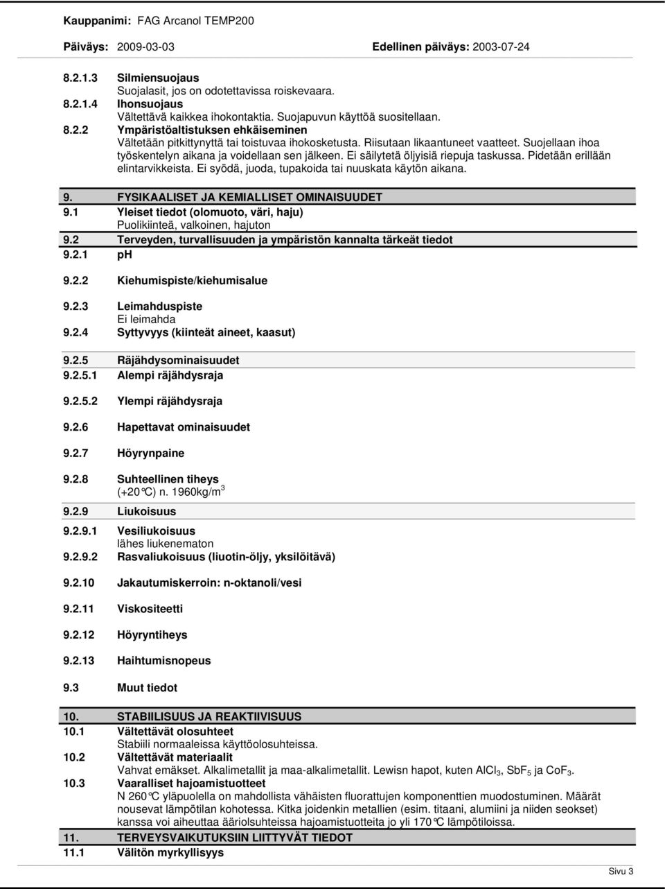 Ei syödä, juoda, tupakoida tai nuuskata käytön aikana. 9. FYSIKAALISET JA KEMIALLISET OMINAISUUDET 9.1 Yleiset tiedot (olomuoto, väri, haju) Puolikiinteä, valkoinen, hajuton 9.