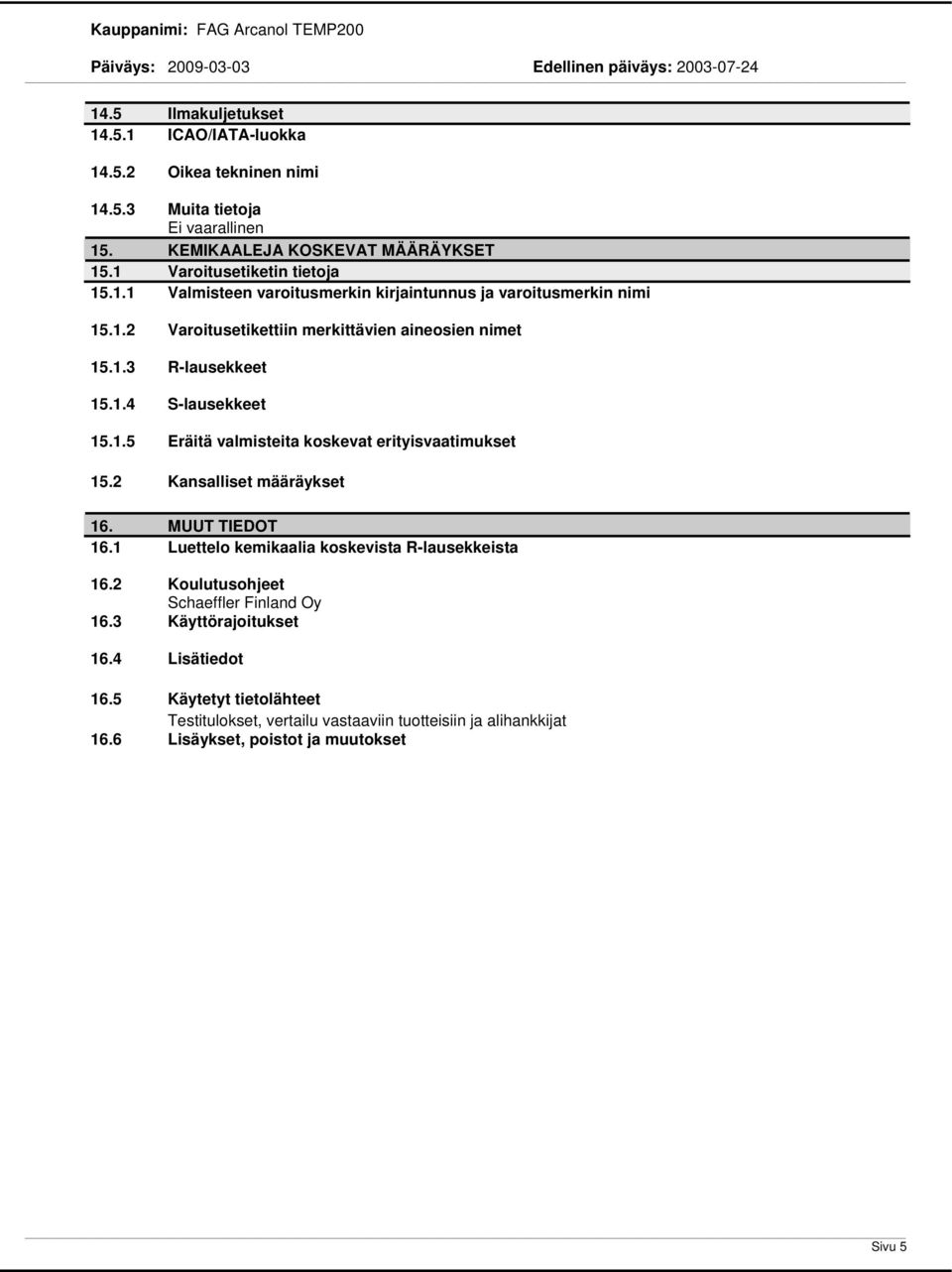 2 Kansalliset määräykset 16. MUUT TIEDOT 16.1 Luettelo kemikaalia koskevista R-lausekkeista 16.2 Koulutusohjeet Schaeffler Finland Oy 16.3 Käyttörajoitukset 16.