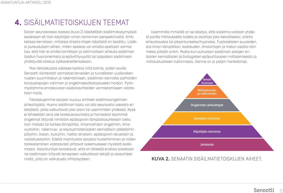 Lisäksi pureudutaan siihen, miten asiakas voi omalta osaltaan varmistaa, että hän ei omilla toimillaan ja valinnoillaan aiheuta sisäilman laadun huononemista ja epäviihtyvyyttä tai työpaikan