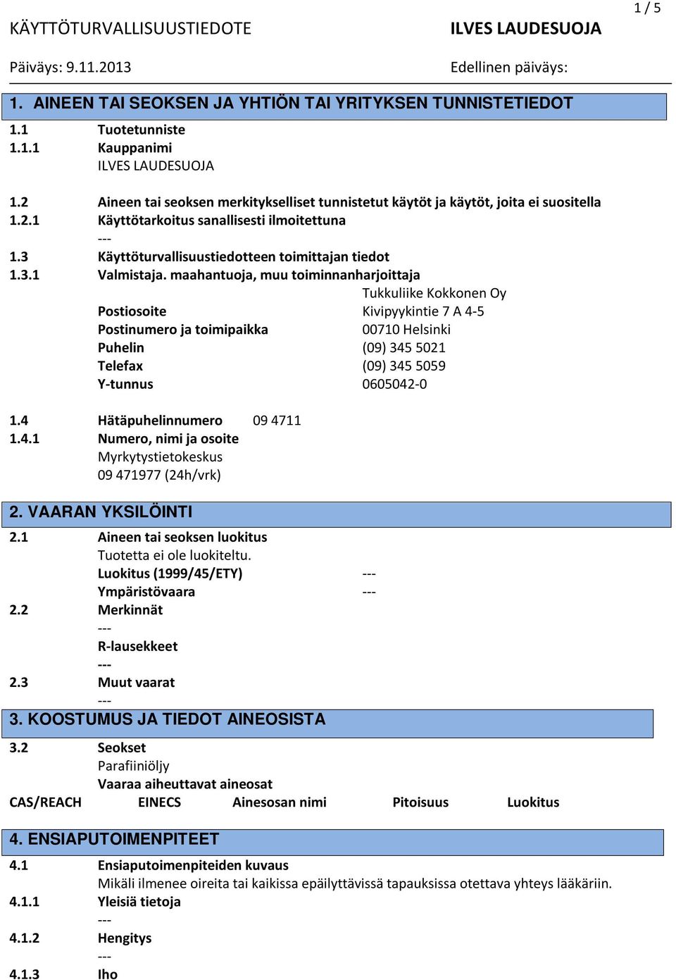 maahantuoja, muu toiminnanharjoittaja Tukkuliike Kokkonen Oy Postiosoite Kivipyykintie 7 A 4-5 Postinumero ja toimipaikka 00710 Helsinki Puhelin (09) 345 5021 Telefax (09) 345 5059 Y-tunnus 0605042-0