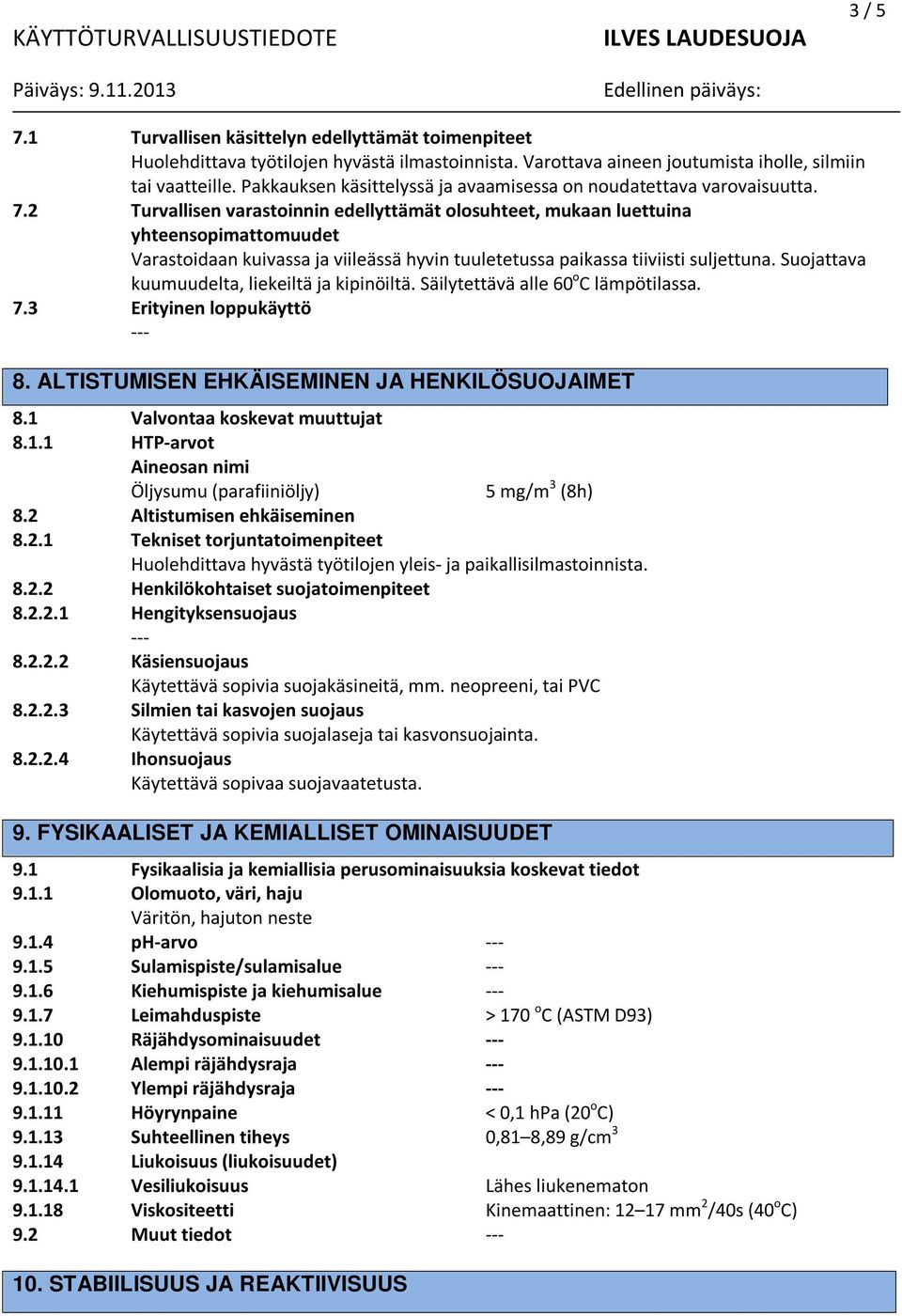 2 Turvallisen varastoinnin edellyttämät olosuhteet, mukaan luettuina yhteensopimattomuudet Varastoidaan kuivassa ja viileässä hyvin tuuletetussa paikassa tiiviisti suljettuna.