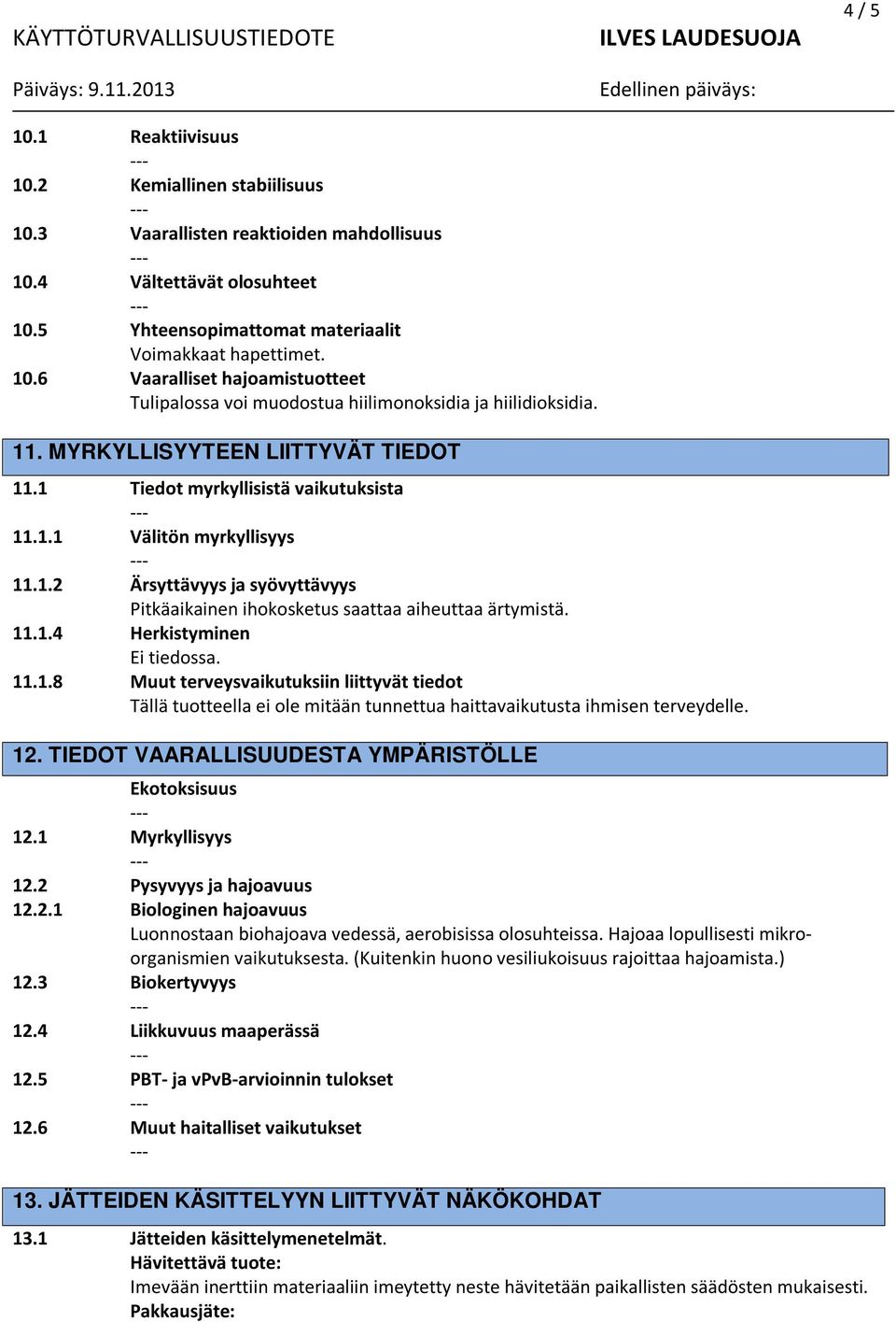 11.1.8 Muut terveysvaikutuksiin liittyvät tiedot Tällä tuotteella ei ole mitään tunnettua haittavaikutusta ihmisen terveydelle. 12. TIEDOT VAARALLISUUDESTA YMPÄRISTÖLLE Ekotoksisuus 12.