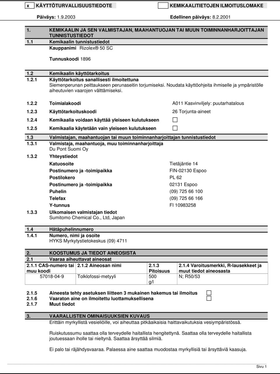 Noudata käyttöohjeita ihmiselle ja ympäristölle aiheutuvien vaarojen välttämiseksi. 1.2.2 Toimialakoodi A011 Kasvinviljely: puutarhatalous 1.2.3 Käyttötarkoituskoodi 26 Torjuntaaineet 1.2.4 Kemikaalia voidaan käyttää yleiseen kulutukseen 1.