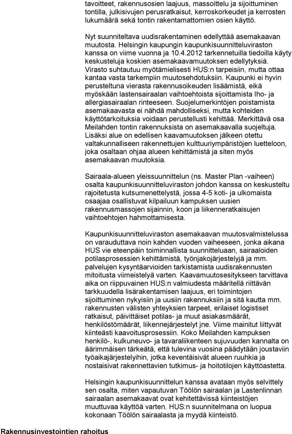 2012 tarkennetuilla tiedoilla käyty keskusteluja koskien asemakaavamuutoksen edellytyksiä. Virasto suhtautuu myötämielisesti HUS:n tarpeisiin, mutta ottaa kantaa vasta tarkempiin muutosehdotuksiin.