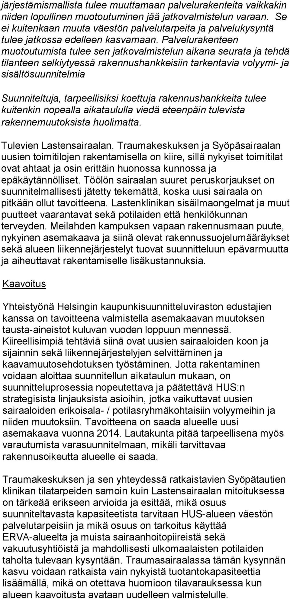 Palvelurakenteen muotoutumista tulee sen jatkovalmistelun aikana seurata ja tehdä tilanteen selkiytyessä rakennushankkeisiin tarkentavia volyymi- ja sisältösuunnitelmia Suunniteltuja, tarpeellisiksi