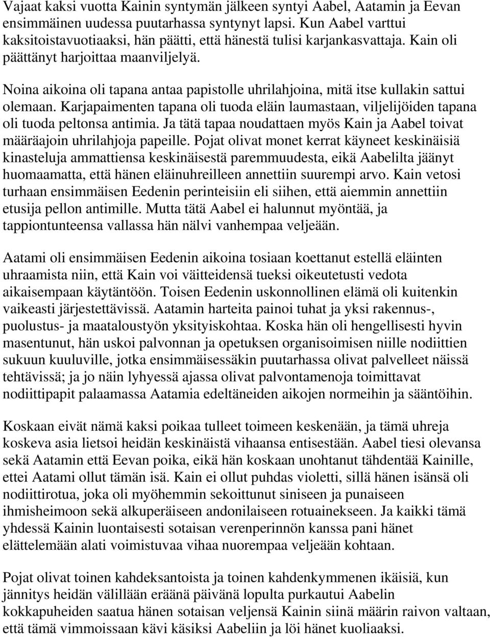 Noina aikoina oli tapana antaa papistolle uhrilahjoina, mitä itse kullakin sattui olemaan. Karjapaimenten tapana oli tuoda eläin laumastaan, viljelijöiden tapana oli tuoda peltonsa antimia.