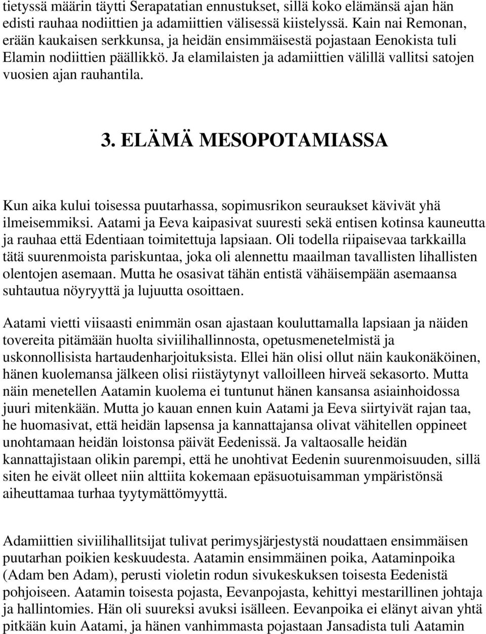 Ja elamilaisten ja adamiittien välillä vallitsi satojen vuosien ajan rauhantila. 3. ELÄMÄ MESOPOTAMIASSA Kun aika kului toisessa puutarhassa, sopimusrikon seuraukset kävivät yhä ilmeisemmiksi.