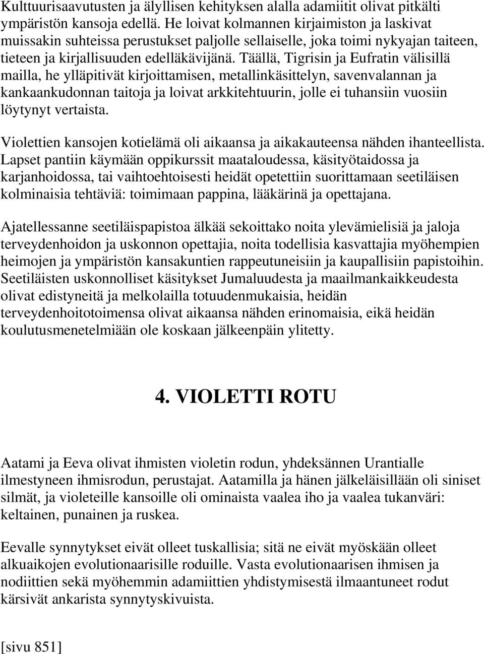 Täällä, Tigrisin ja Eufratin välisillä mailla, he ylläpitivät kirjoittamisen, metallinkäsittelyn, savenvalannan ja kankaankudonnan taitoja ja loivat arkkitehtuurin, jolle ei tuhansiin vuosiin