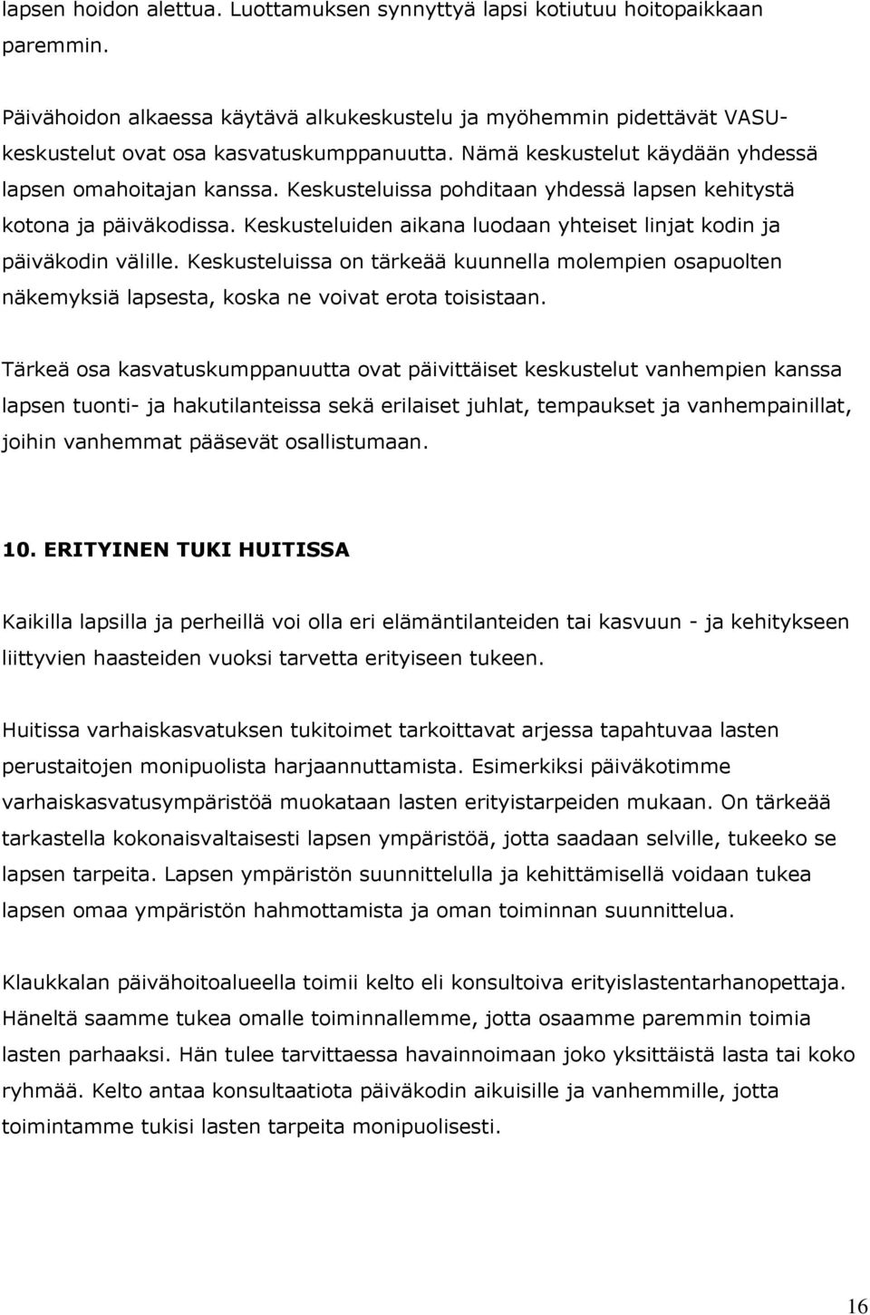 Keskusteluiden aikana luodaan yhteiset linjat kodin ja päiväkodin välille. Keskusteluissa on tärkeää kuunnella molempien osapuolten näkemyksiä lapsesta, koska ne voivat erota toisistaan.