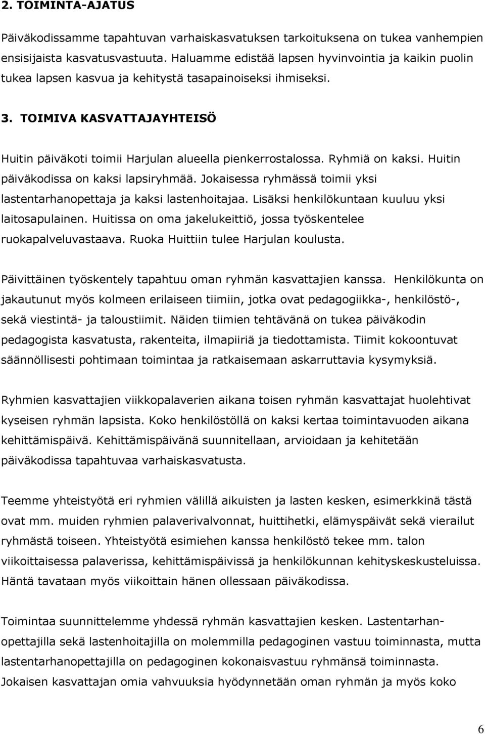 TOIMIVA KASVATTAJAYHTEISÖ Huitin päiväkoti toimii Harjulan alueella pienkerrostalossa. Ryhmiä on kaksi. Huitin päiväkodissa on kaksi lapsiryhmää.