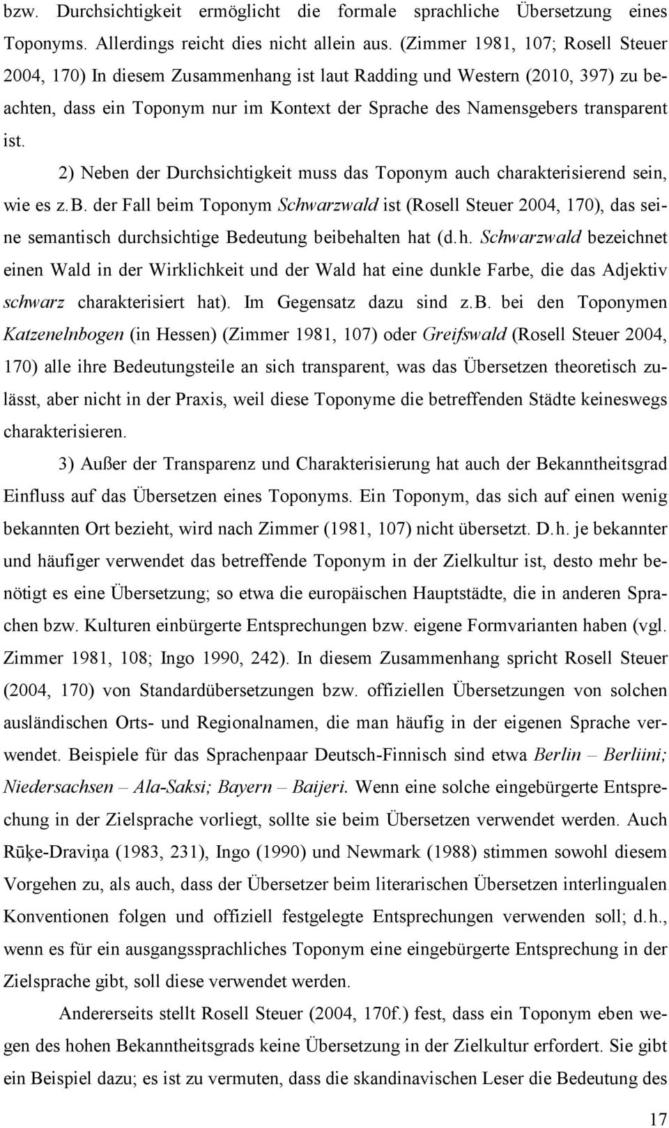 2) Neben der Durchsichtigkeit muss das Toponym auch charakterisierend sein, wie es z.b. der Fall beim Toponym Schwarzwald ist (Rosell Steuer 2004, 170), das seine semantisch durchsichtige Bedeutung beibehalten hat (d.