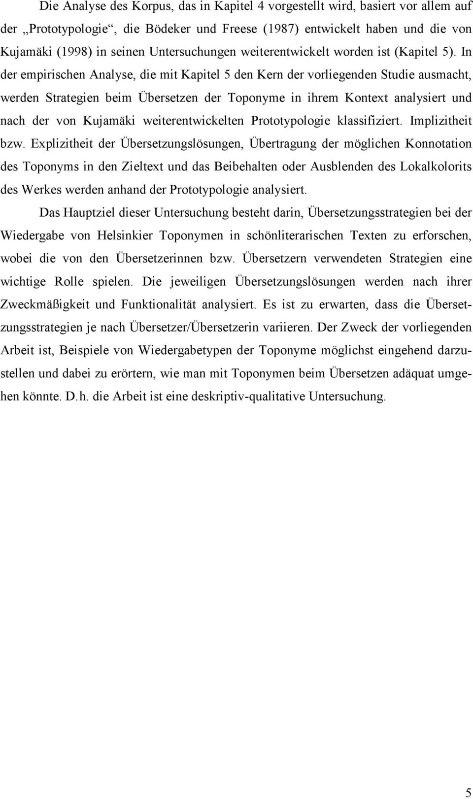 In der empirischen Analyse, die mit Kapitel 5 den Kern der vorliegenden Studie ausmacht, werden Strategien beim Übersetzen der Toponyme in ihrem Kontext analysiert und nach der von Kujamäki