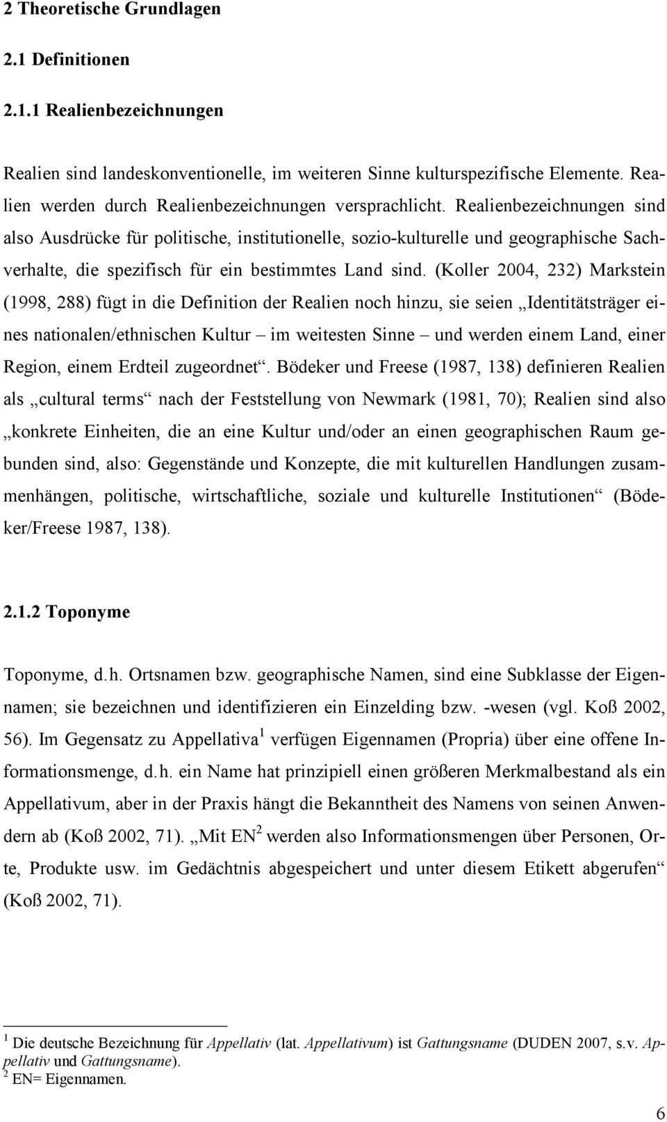 Realienbezeichnungen sind also Ausdrücke für politische, institutionelle, sozio-kulturelle und geographische Sachverhalte, die spezifisch für ein bestimmtes Land sind.