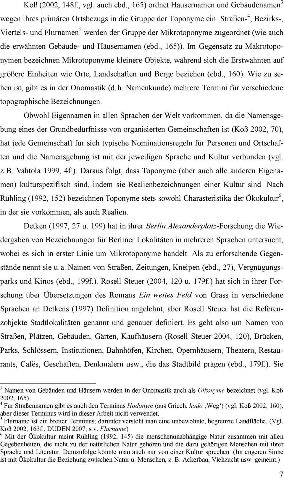 Im Gegensatz zu Makrotoponymen bezeichnen Mikrotoponyme kleinere Objekte, während sich die Erstwähnten auf größere Einheiten wie Orte, Landschaften und Berge beziehen (ebd., 160).