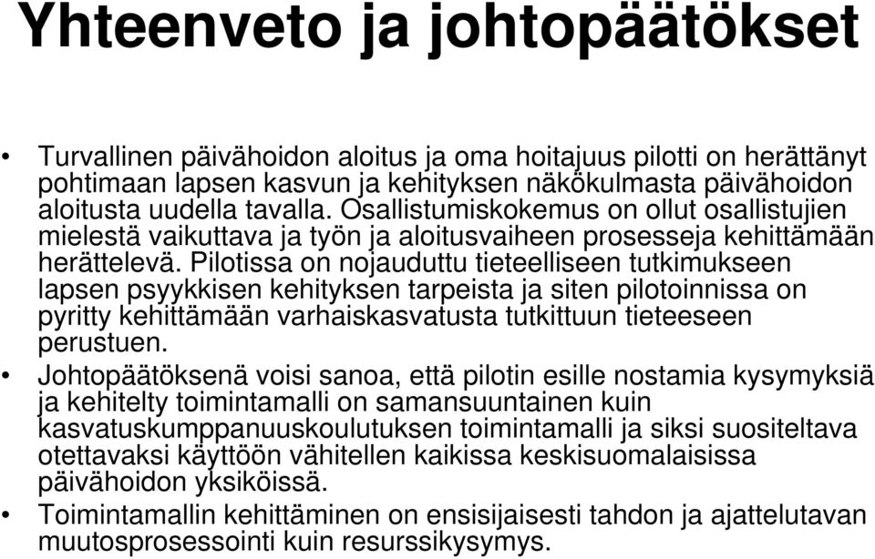 Pilotissa on nojauduttu tieteelliseen tutkimukseen lapsen psyykkisen kehityksen tarpeista ja siten pilotoinnissa on pyritty kehittämään varhaiskasvatusta tutkittuun tieteeseen perustuen.