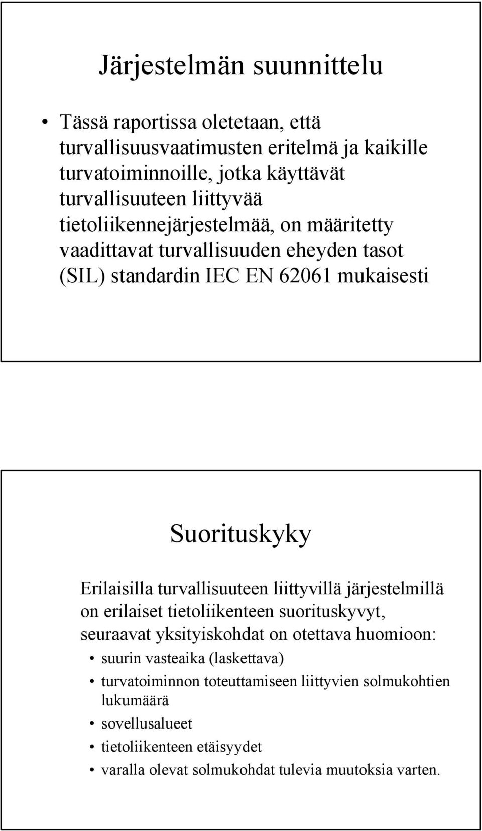 turvallisuuteen liittyvillä järjestelmillä on erilaiset tietoliikenteen suorituskyvyt, seuraavat yksityiskohdat on otettava huomioon: suurin vasteaika