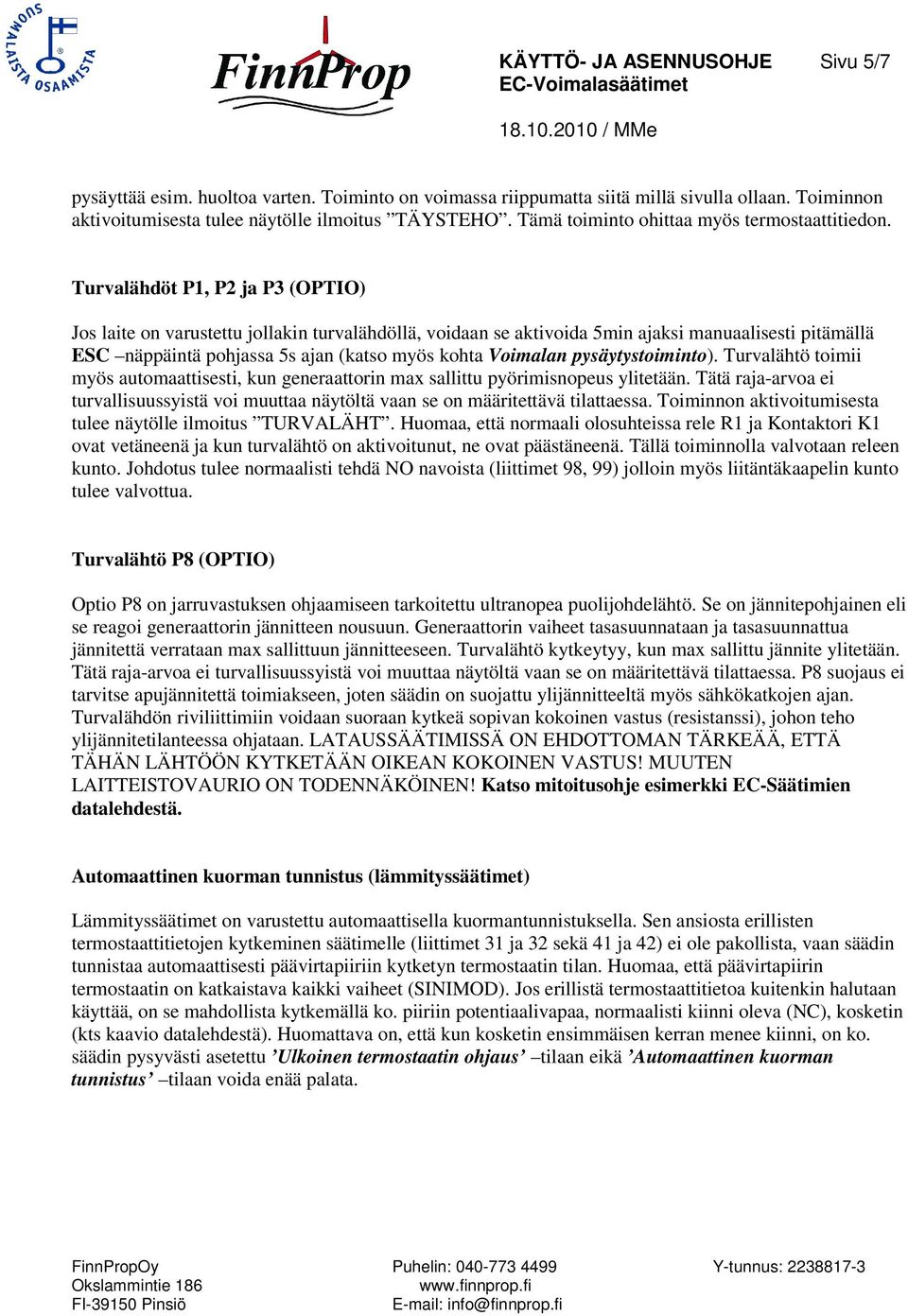 Turvalähdöt P1, P2 ja P3 (OPTIO) Jos laite on varustettu jollakin turvalähdöllä, voidaan se aktivoida 5min ajaksi manuaalisesti pitämällä ESC näppäintä pohjassa 5s ajan (katso myös kohta Voimalan