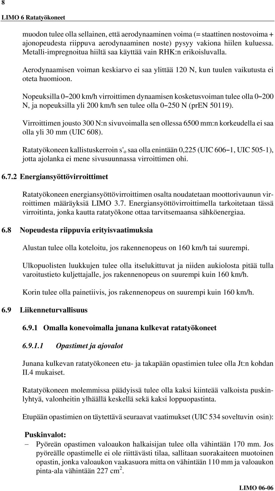 Nopeuksilla 0B200 km/h virroittimen dynaamisen kosketusvoiman tulee olla 0B200 N, ja nopeuksilla yli 200 km/h sen tulee olla 0B250 N (pren 50119).