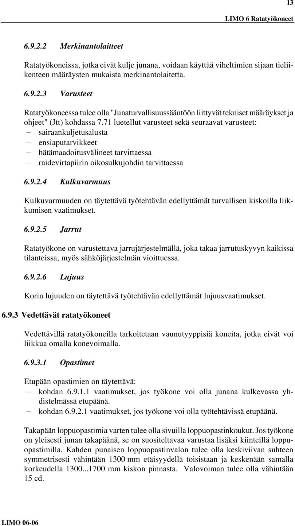 4 Kulkuvarmuus Kulkuvarmuuden on täytettävä työtehtävän edellyttämät turvallisen kiskoilla liikkumisen vaatimukset. 6.9.2.