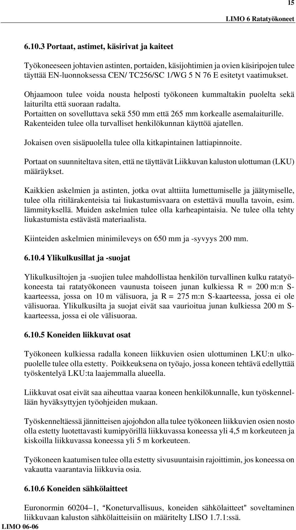 Ohjaamoon tulee voida nousta helposti työkoneen kummaltakin puolelta sekä laiturilta että suoraan radalta. Portaitten on sovelluttava sekä 550 mm että 265 mm korkealle asemalaiturille.