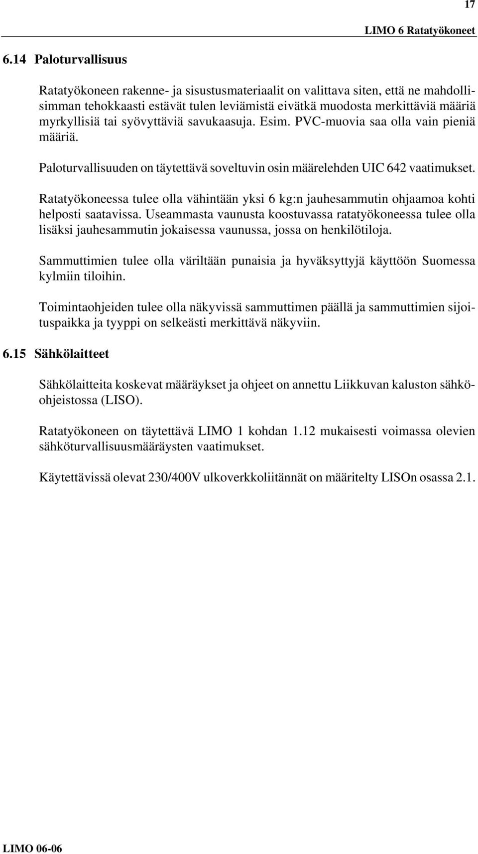 syövyttäviä savukaasuja. Esim. PVC-muovia saa olla vain pieniä määriä. Paloturvallisuuden on täytettävä soveltuvin osin määrelehden UIC 642 vaatimukset.