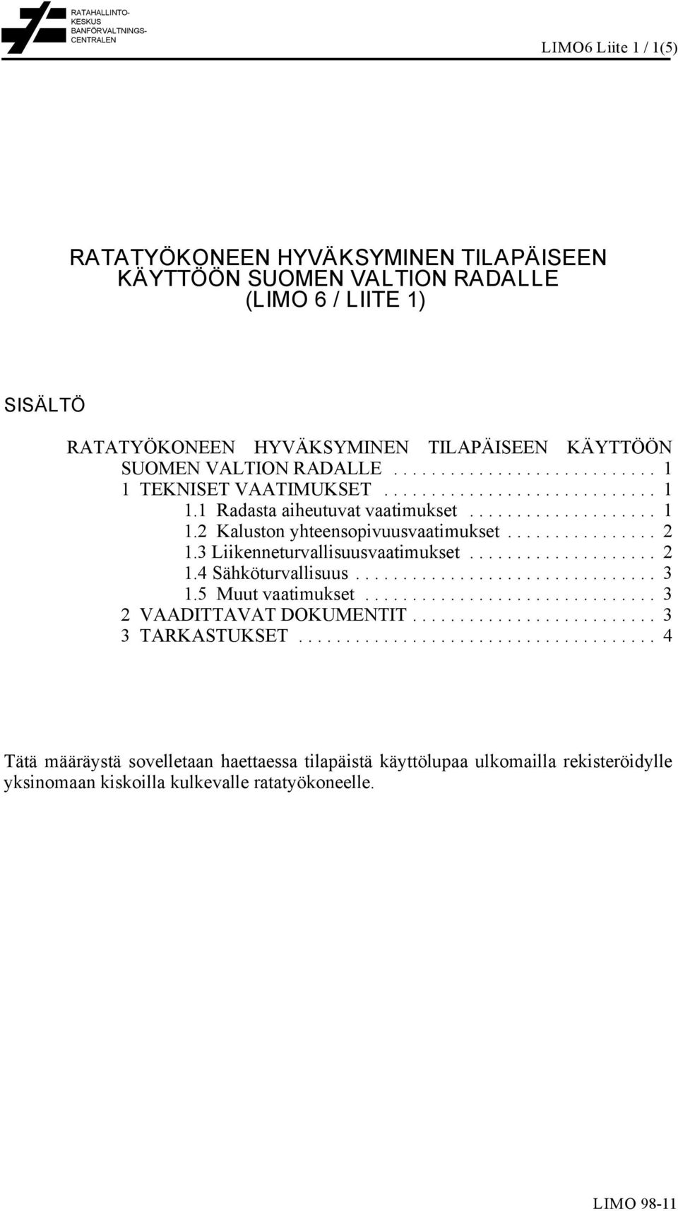 .. 2 1.3 Liikenneturvallisuusvaatimukset... 2 1.4 Sähköturvallisuus... 3 1.5 Muut vaatimukset... 3 2 VAADITTAVAT DOKUMENTIT... 3 3 TARKASTUKSET.
