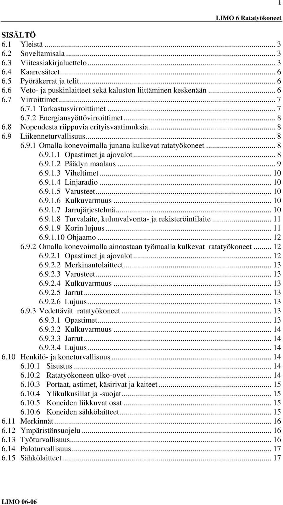 Liikenneturvallisuus... 8 6.9.1 Omalla konevoimalla junana kulkevat ratatyökoneet... 8 6.9.1.1 Opastimet ja ajovalot... 8 6.9.1.2 Päädyn maalaus... 9 6.9.1.3 Viheltimet... 10 6.9.1.4 Linjaradio... 10 6.9.1.5 Varusteet.