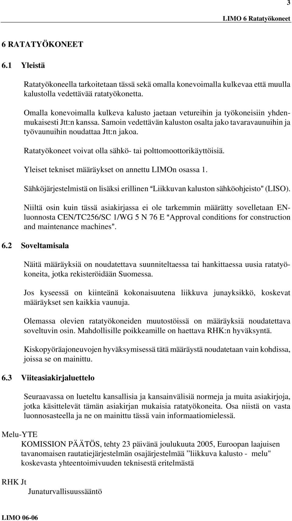Ratatyökoneet voivat olla sähkö- tai polttomoottorikäyttöisiä. Yleiset tekniset määräykset on annettu LIMOn osassa 1.