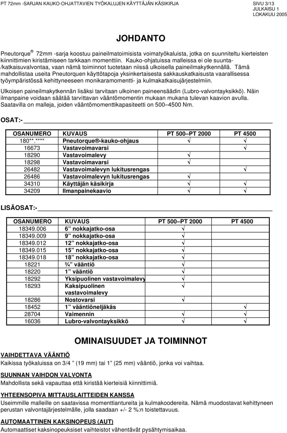 Tämä mahdollistaa useita Pneutorquen käyttötapoja yksinkertaisesta sakkauskatkaisusta vaarallisessa työympäristössä kehittyneeseen monikaramomentti- ja kulmakatkaisujärjestelmiin.