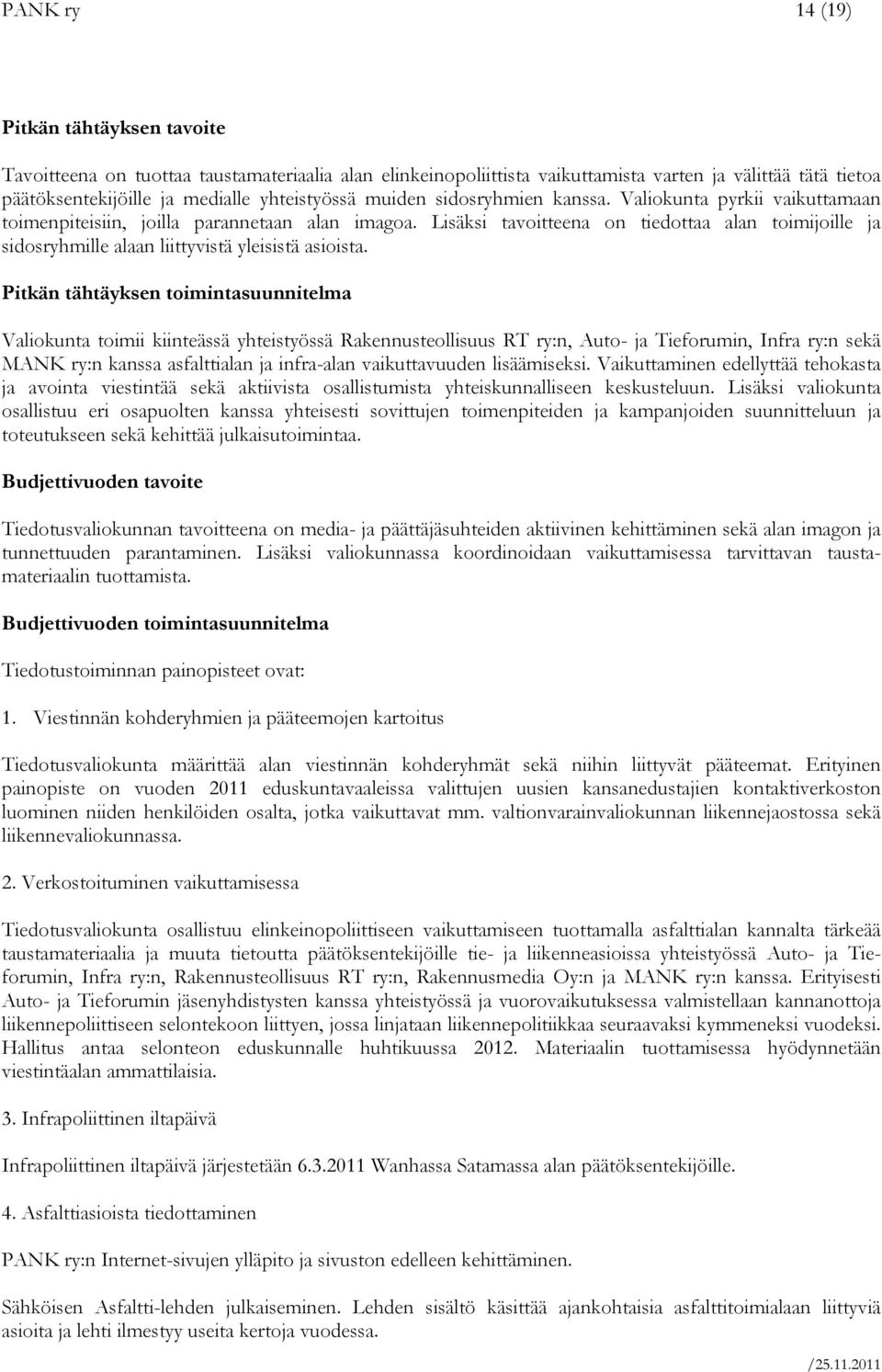 Lisäksi tavoitteena on tiedottaa alan toimijoille ja sidosryhmille alaan liittyvistä yleisistä asioista.