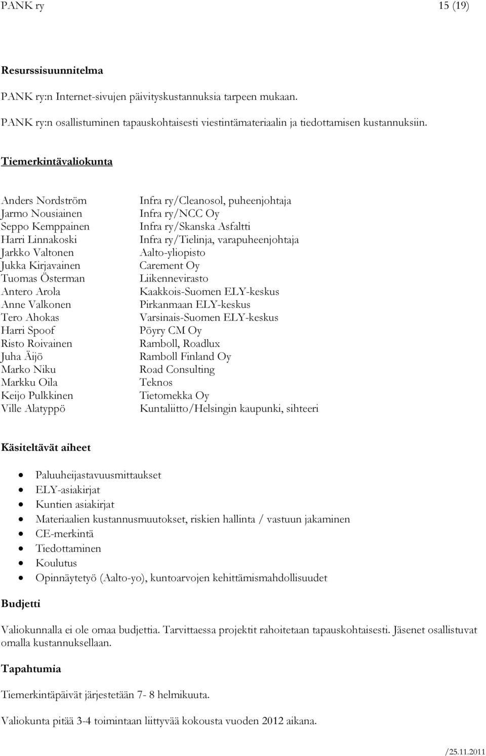 Roivainen Juha Äijö Marko Niku Markku Oila Keijo Pulkkinen Ville Alatyppö Infra ry/cleanosol, puheenjohtaja Infra ry/ncc Oy Infra ry/skanska Asfaltti Infra ry/tielinja, varapuheenjohtaja