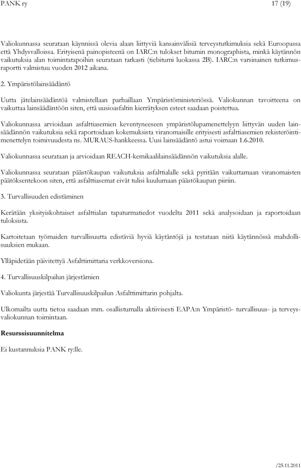 IARC:n varsinainen tutkimusraportti valmistuu vuoden 2012 aikana. 2. Ympäristölainsäädäntö Uutta jätelainsäädäntöä valmistellaan parhaillaan Ympäristöministeriössä.