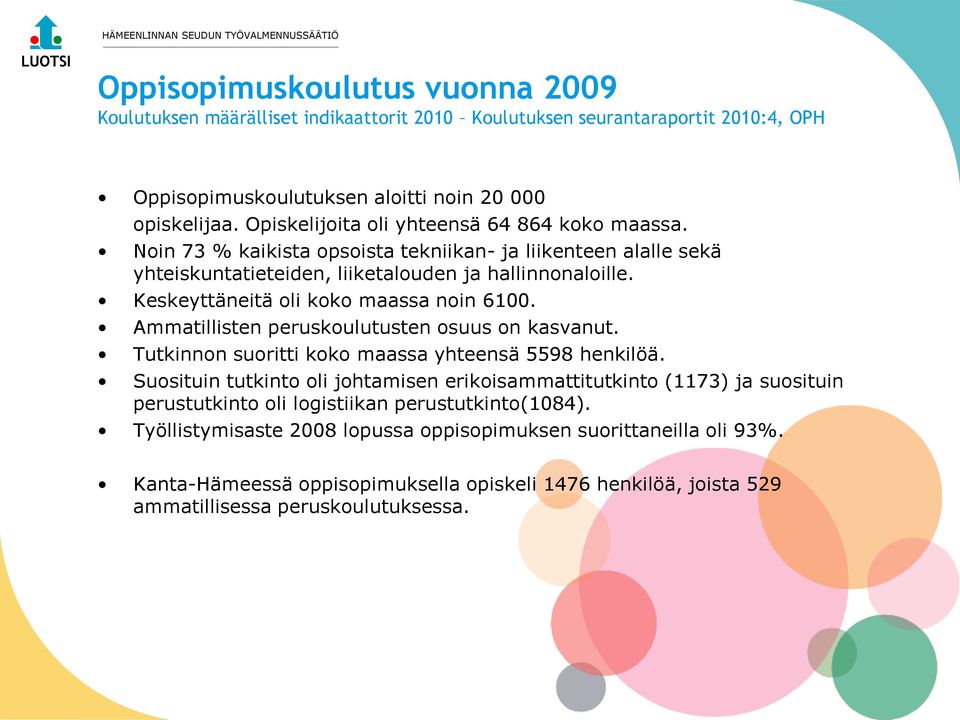 Keskeyttäneitä oli koko maassa noin 6100. Ammatillisten peruskoulutusten osuus on kasvanut. Tutkinnon suoritti koko maassa yhteensä 5598 henkilöä.