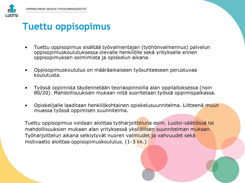 Mahdollisuuksien mukaan niitä suoritetaan työssä oppimispaikassa. Opiskelijalle laaditaan henkilökohtainen opiskelusuunnitelma. Liitteenä muun muassa työssä oppimisen suunnitelma.