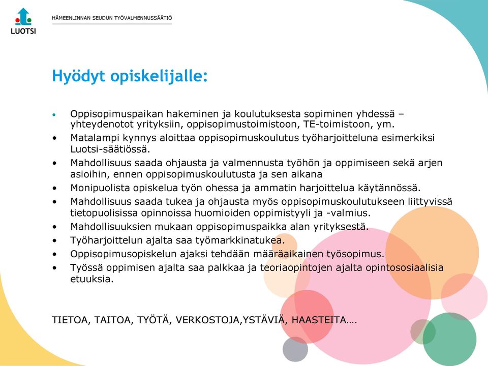 Mahdollisuus saada ohjausta ja valmennusta työhön ja oppimiseen sekä arjen asioihin, ennen oppisopimuskoulutusta ja sen aikana Monipuolista opiskelua työn ohessa ja ammatin harjoittelua käytännössä.