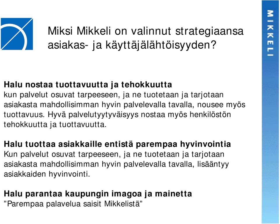 nousee myös tuottavuus. Hyvä palvelutyytyväisyys nostaa myös henkilöstön tehokkuutta ja tuottavuutta.