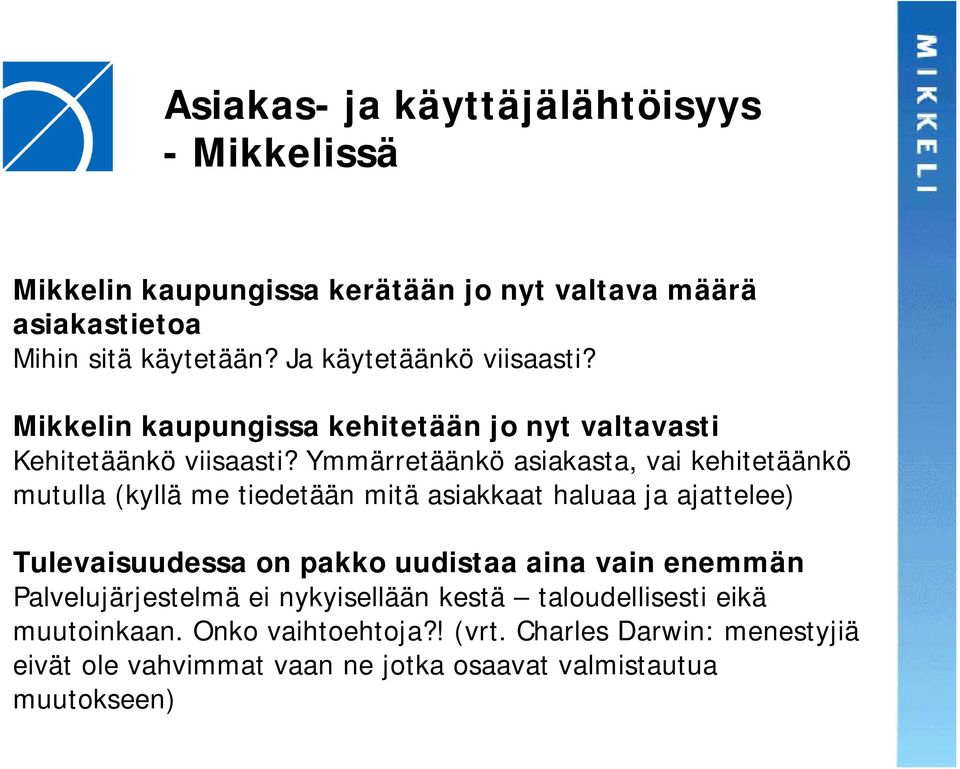 Ymmärretäänkö asiakasta, vai kehitetäänkö mutulla (kyllä me tiedetään mitä asiakkaat haluaa ja ajattelee) Tulevaisuudessa on pakko uudistaa aina