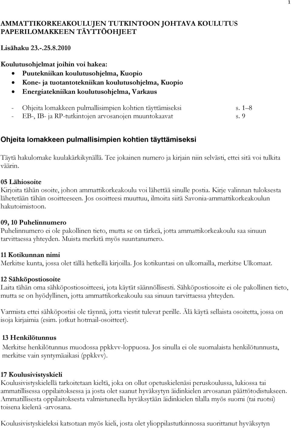 pulmallisimpien kohtien täyttämiseksi s. 1 8 - EB-, IB- ja RP-tutkintojen arvosanojen muuntokaavat s. 9 Ohjeita lomakkeen pulmallisimpien kohtien täyttämiseksi Täytä hakulomake kuulakärkikynällä.