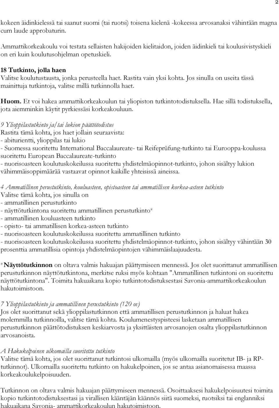 18 Tutkinto, jolla haen Valitse koulutustausta, jonka perusteella haet. Rastita vain yksi kohta. Jos sinulla on useita tässä mainittuja tutkintoja, valitse millä tutkinnolla haet. Huom.