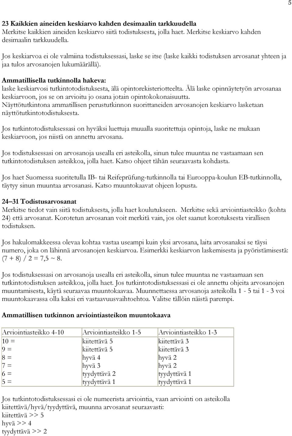 Ammatillisella tutkinnolla hakeva: laske keskiarvosi tutkintotodistuksesta, älä opintorekisteriotteelta.