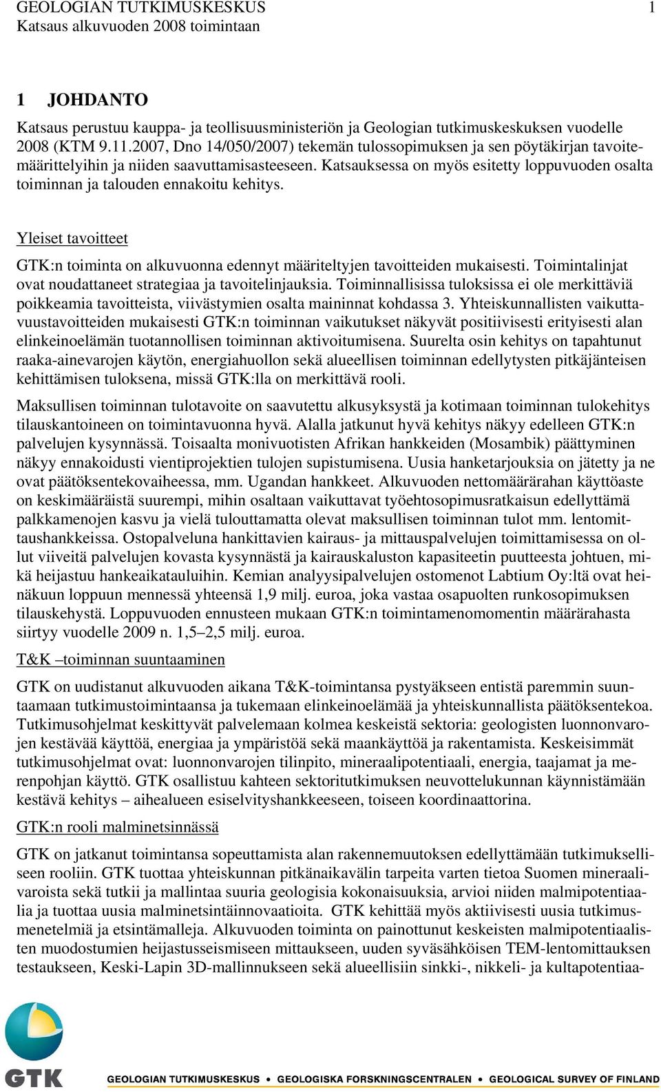 Katsauksessa on myös esitetty loppuvuoden osalta toiminnan ja talouden ennakoitu kehitys. Yleiset tavoitteet GTK:n toiminta on alkuvuonna edennyt määriteltyjen tavoitteiden mukaisesti.