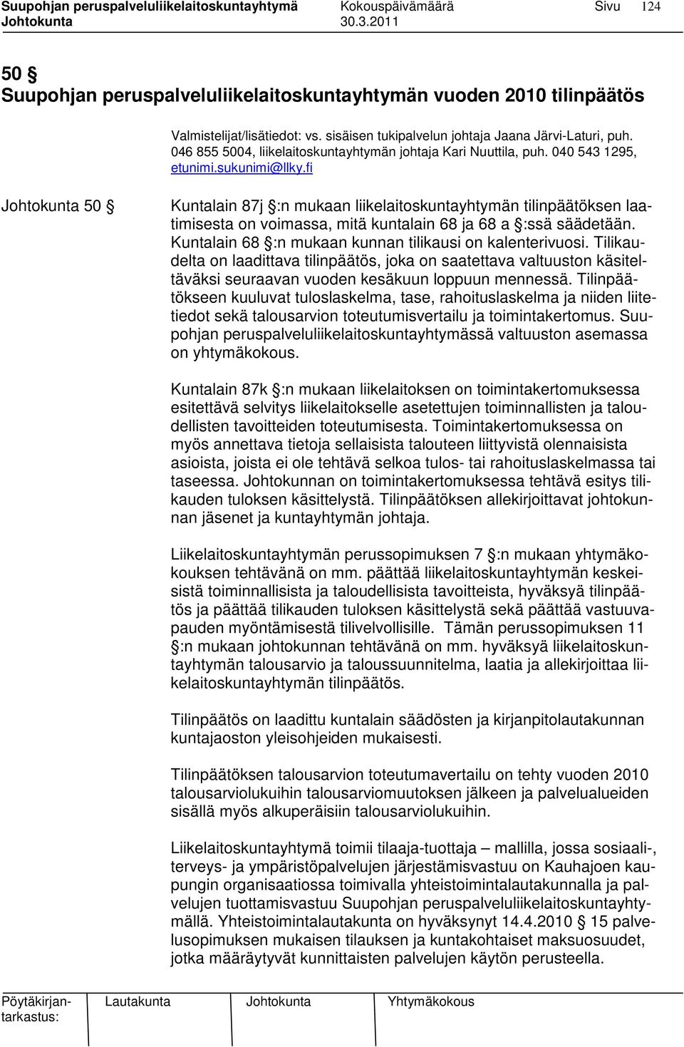 fi Johtokunta 50 Kuntalain 87j :n mukaan liikelaitoskuntayhtymän tilinpäätöksen laatimisesta on voimassa, mitä kuntalain 68 ja 68 a :ssä säädetään.